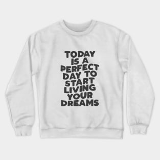 Today is a Perfect Day to Start Living Your Dreams in Black and White Crewneck Sweatshirt